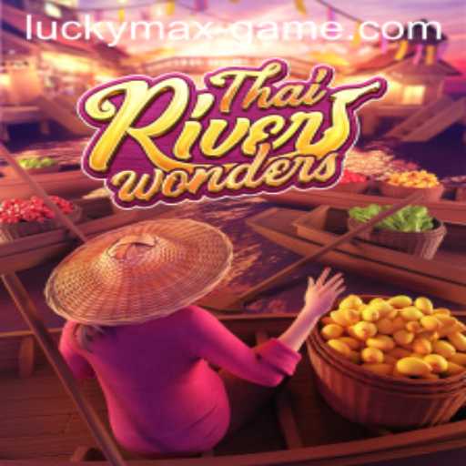 Exploring the Exciting ThaiRiverWonders and Lucky Max Game: A Journey of Fortune and Adventure